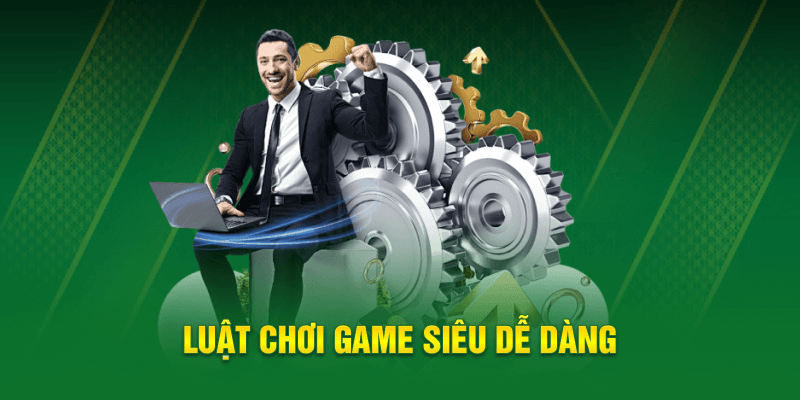 Luật chơi game siêu dễ dàng