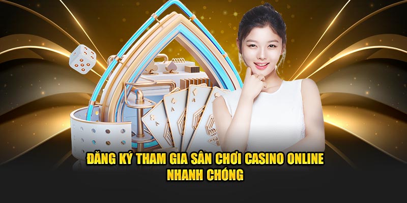 Đăng ký tham gia sân chơi casino online nhanh chóng