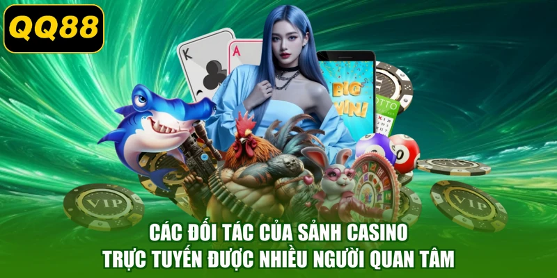 Các đối tác của sảnh casino trực tuyến được nhiều người quan tâm