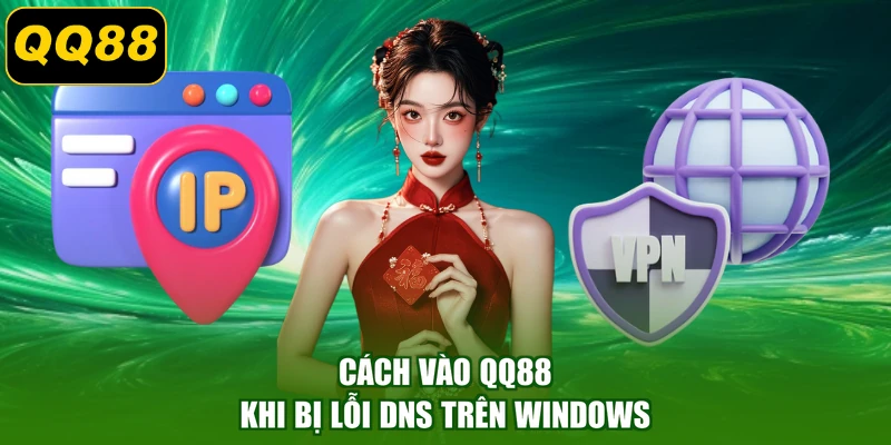 Cách vào QQ88 khi bị lỗi DNS trên Windows