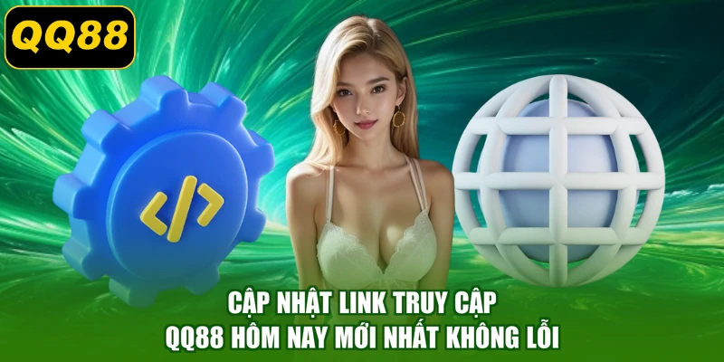 Cập Nhật Link Truy Cập QQ88 Hôm Nay Mới Nhất Không Lỗi