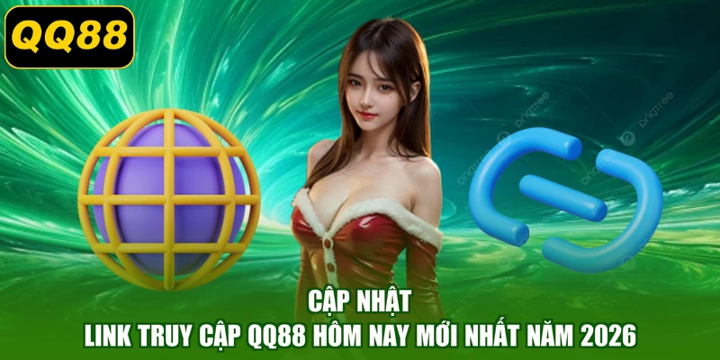 Cập nhật link truy cập QQ88 hôm nay mới nhất năm 2026