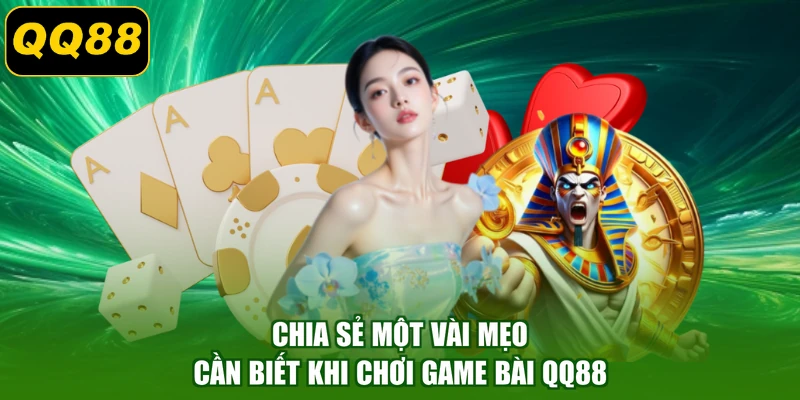 Chia sẻ một vài mẹo cần biết khi chơi game bài QQ88
