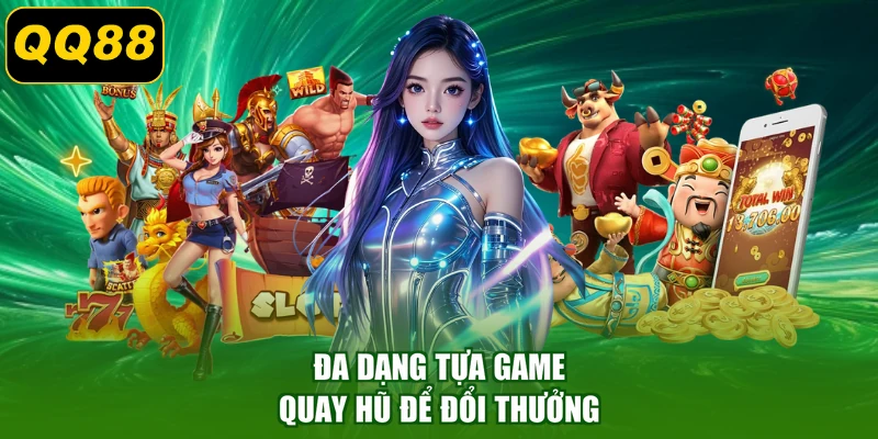 Đa dạng tựa game quay hũ để đổi thưởng