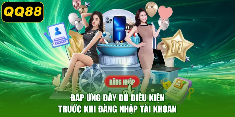 Đáp ứng đầy đủ điều kiện trước khi đăng nhập tài khoản