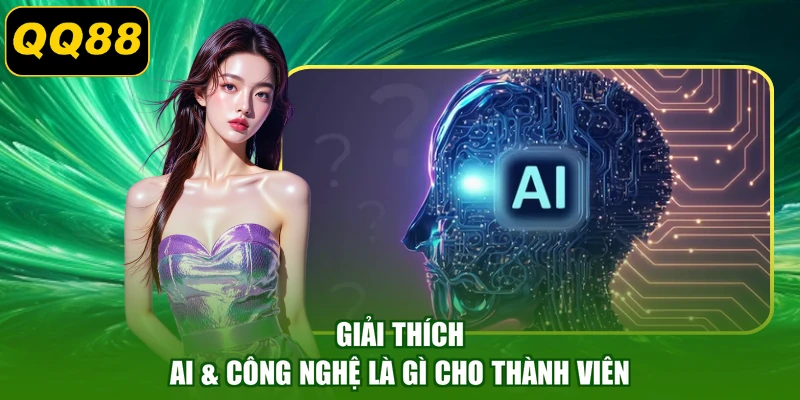 Giải thích AI & công nghệ là gì cho thành viên
