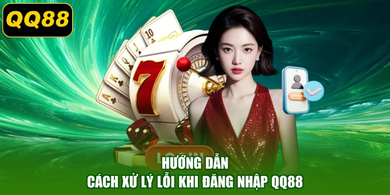Hướng dẫn cách xử lý lỗi khi đăng nhập QQ88