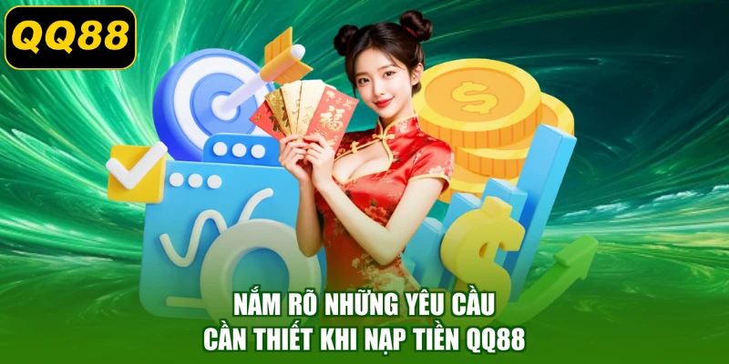 Nắm rõ những yêu cầu cần thiết khi nạp tiền QQ88