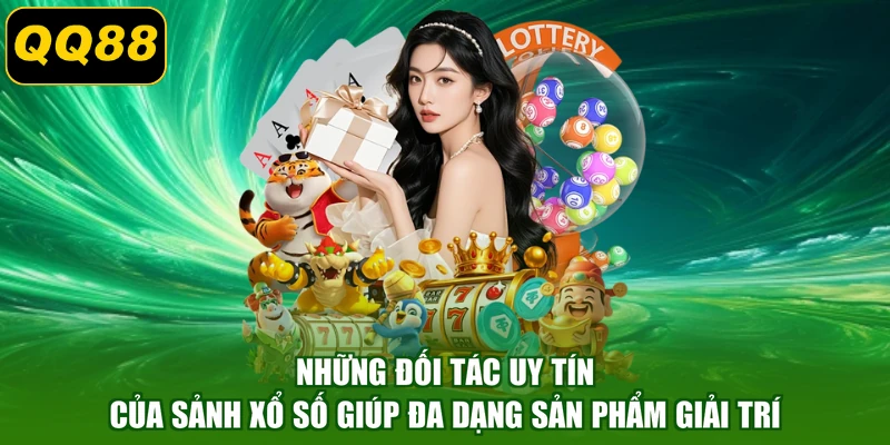 Những đối tác uy tín của sảnh xổ số giúp đa dạng sản phẩm giải trí