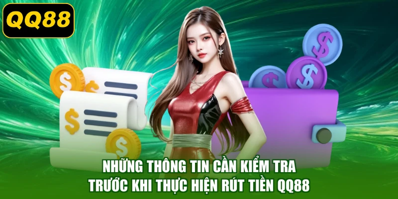 Những thông tin cần kiểm tra trước khi thực hiện rút tiền QQ88