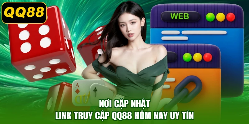 Nơi cập nhật link truy cập QQ88 hôm nay uy tín