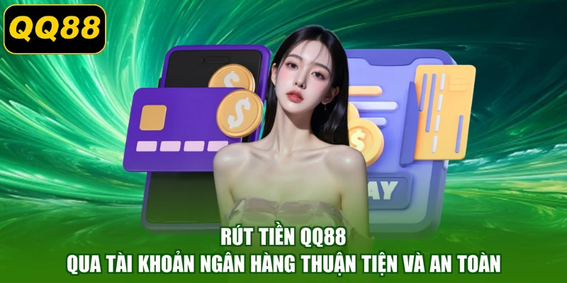 Rút tiền QQ88 qua tài khoản ngân hàng thuận tiện và an toàn
