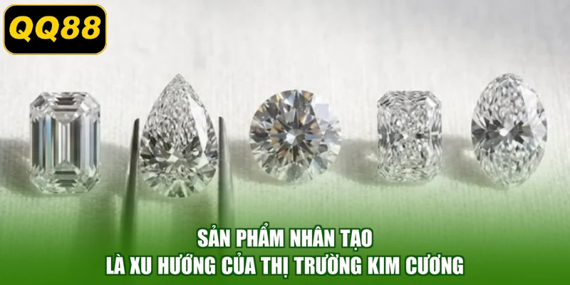 Sản phẩm nhân tạo là xu hướng của thị trường kim cương
