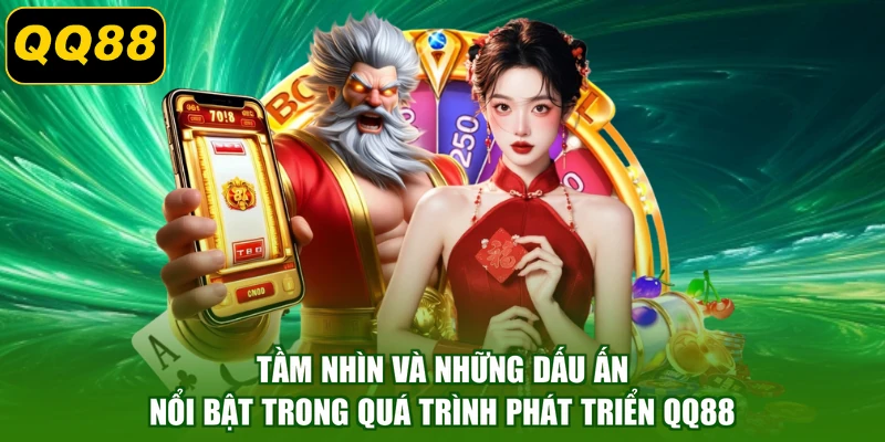 Tầm nhìn và những dấu ấn nổi bật trong quá trình phát triển QQ88