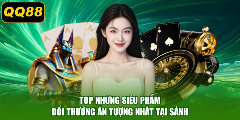 Top những siêu phẩm đổi thưởng ấn tượng nhất tại sảnh